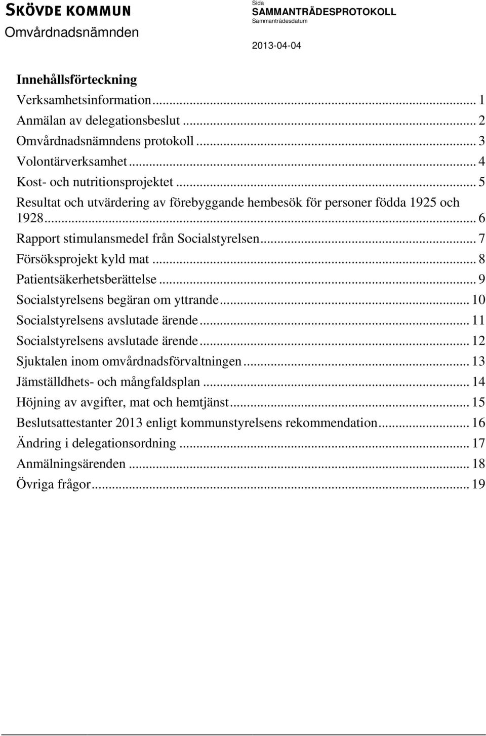 .. 8 Patientsäkerhetsberättelse... 9 Socialstyrelsens begäran om yttrande... 10 Socialstyrelsens avslutade ärende... 11 Socialstyrelsens avslutade ärende.