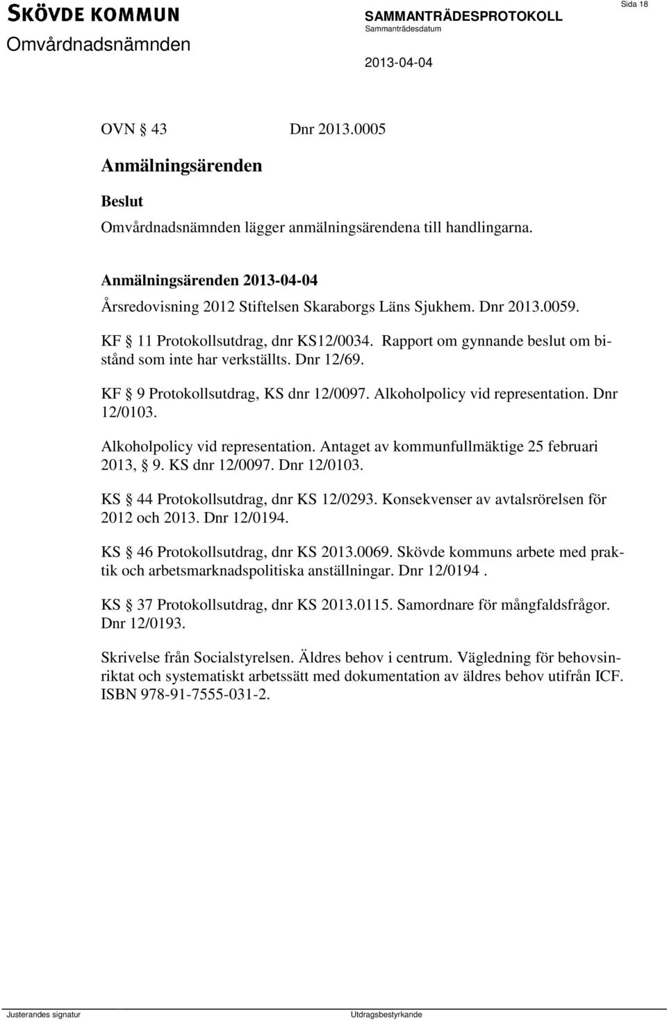 Alkoholpolicy vid representation. Antaget av kommunfullmäktige 25 februari 2013, 9. KS dnr 12/0097. Dnr 12/0103. KS 44 Protokollsutdrag, dnr KS 12/0293.