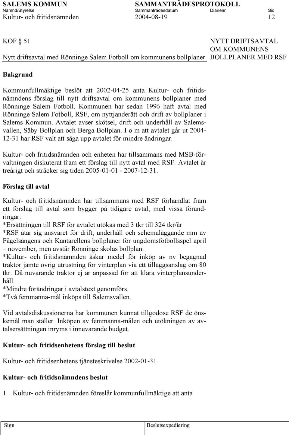 Kommunen har sedan 1996 haft avtal med Rönninge Salem Fotboll, RSF, om nyttjanderätt och drift av bollplaner i Salems Kommun.