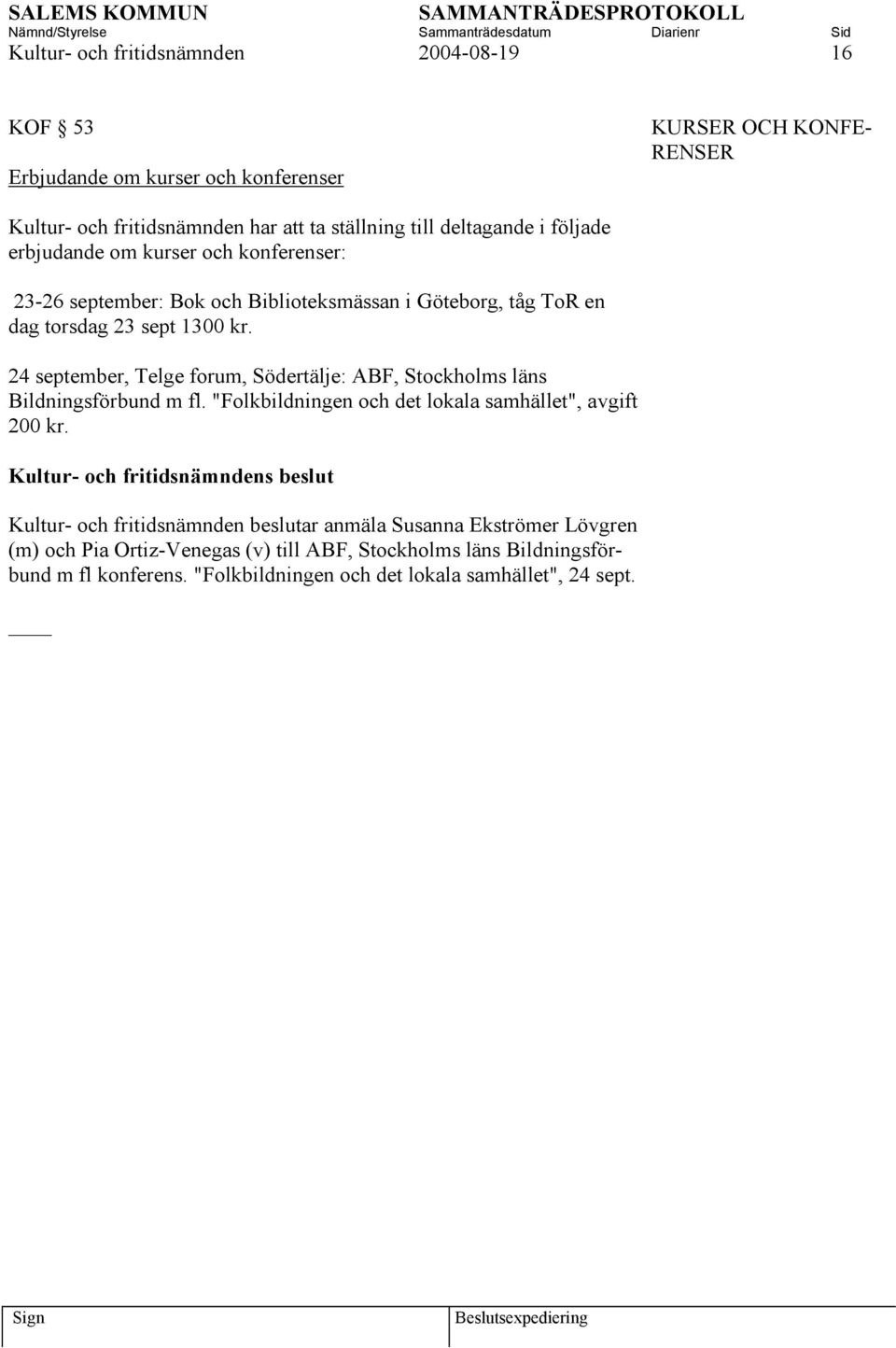 24 september, Telge forum, Södertälje: ABF, Stockholms läns Bildningsförbund m fl. "Folkbildningen och det lokala samhället", avgift 200 kr.