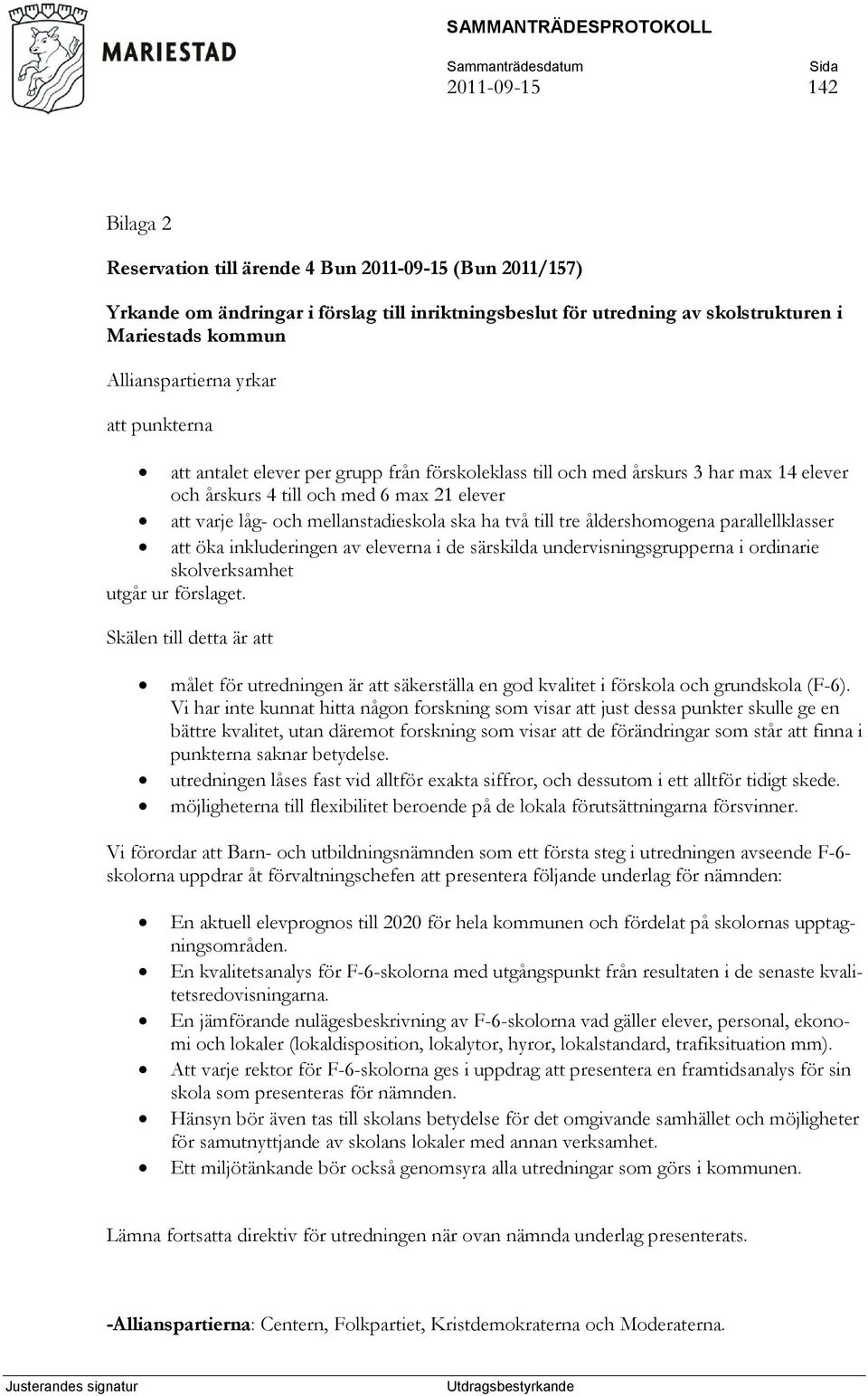 mellanstadieskola ska ha två till tre åldershomogena parallellklasser att öka inkluderingen av eleverna i de särskilda undervisningsgrupperna i ordinarie skolverksamhet utgår ur förslaget.