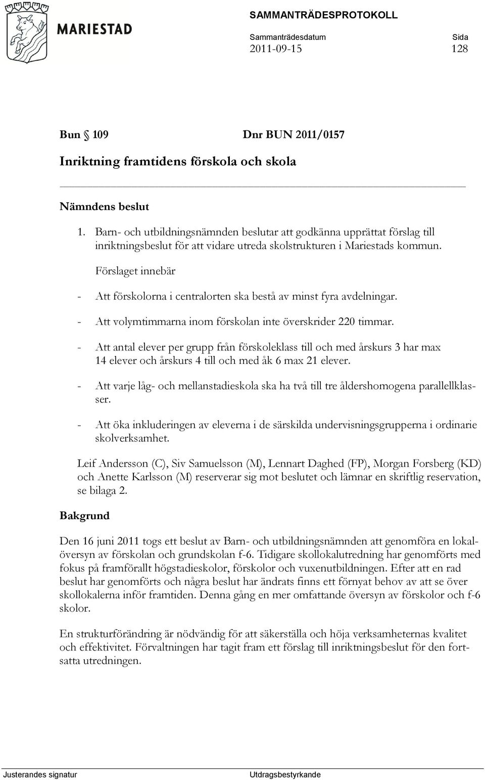 Förslaget innebär - Att förskolorna i centralorten ska bestå av minst fyra avdelningar. - Att volymtimmarna inom förskolan inte överskrider 220 timmar.