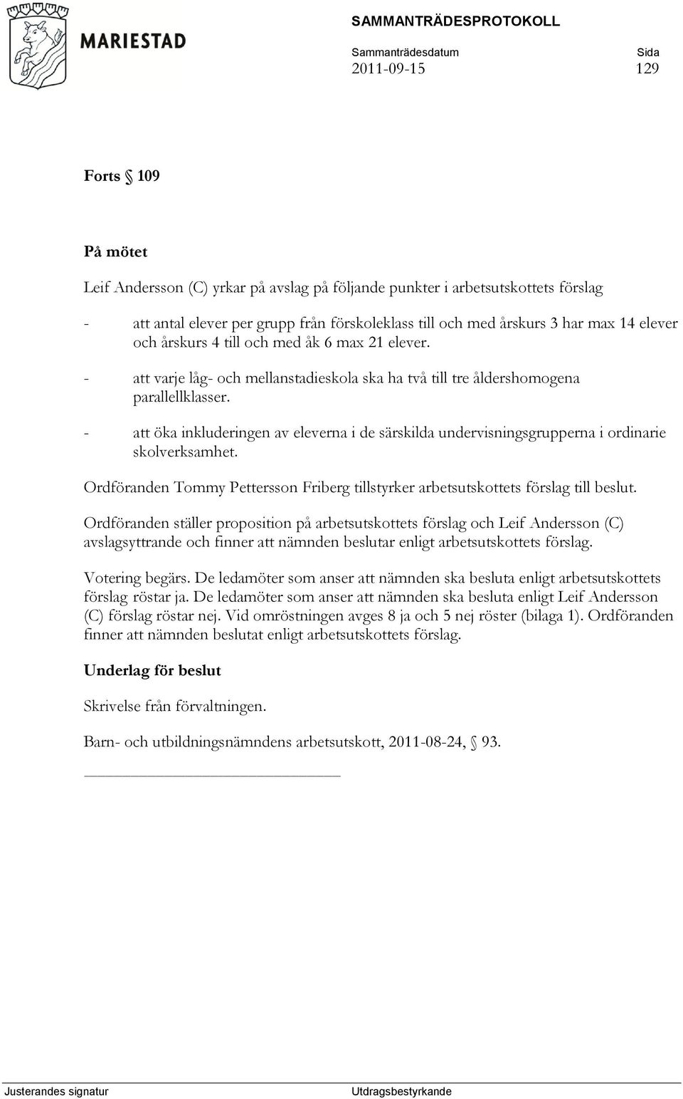 - att öka inkluderingen av eleverna i de särskilda undervisningsgrupperna i ordinarie skolverksamhet. Ordföranden Tommy Pettersson Friberg tillstyrker arbetsutskottets förslag till beslut.