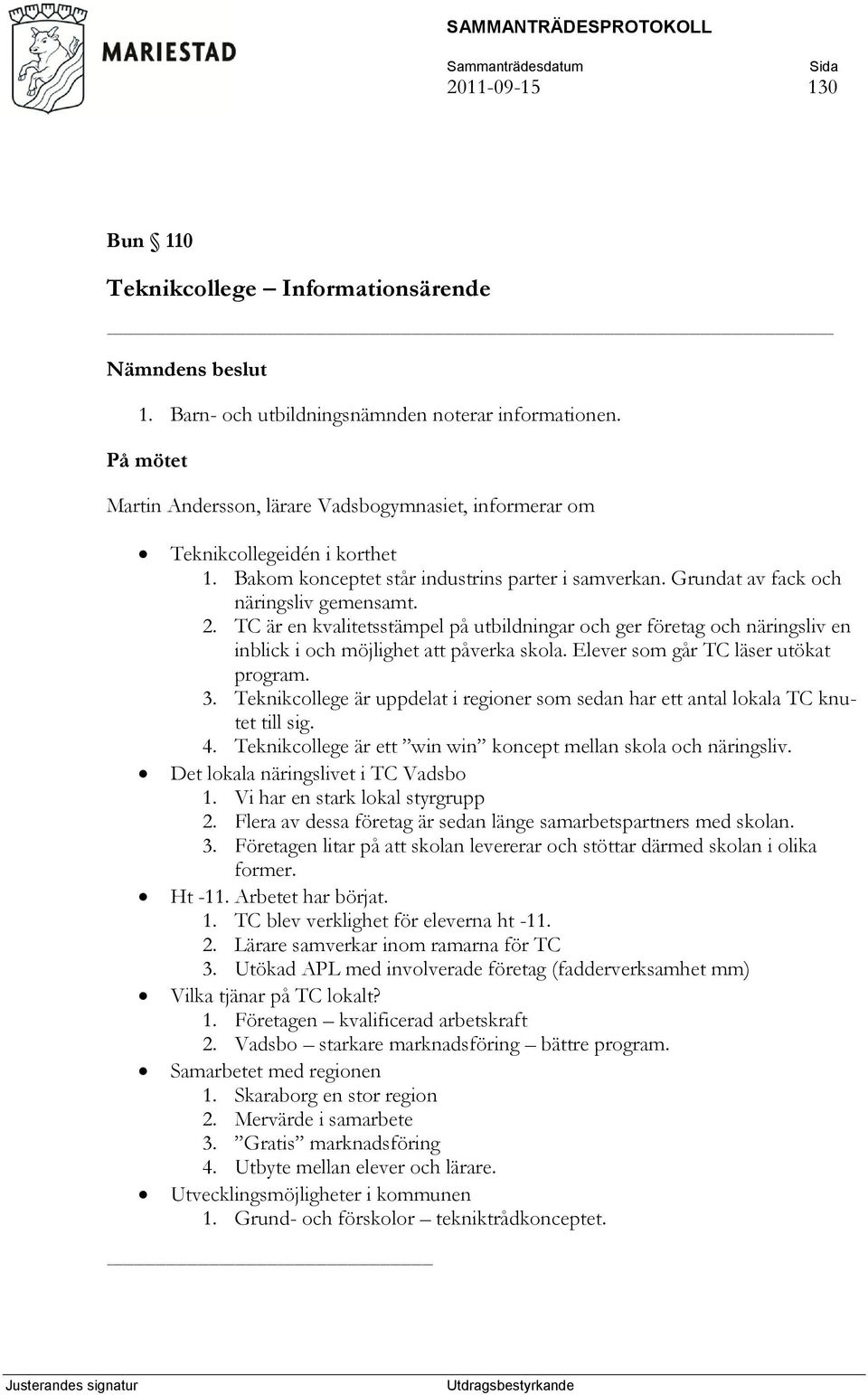 TC är en kvalitetsstämpel på utbildningar och ger företag och näringsliv en inblick i och möjlighet att påverka skola. Elever som går TC läser utökat program. 3.