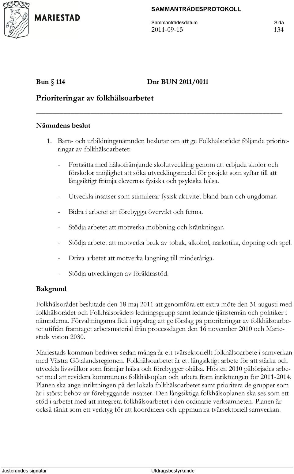 förskolor möjlighet att söka utvecklingsmedel för projekt som syftar till att långsiktigt främja elevernas fysiska och psykiska hälsa.