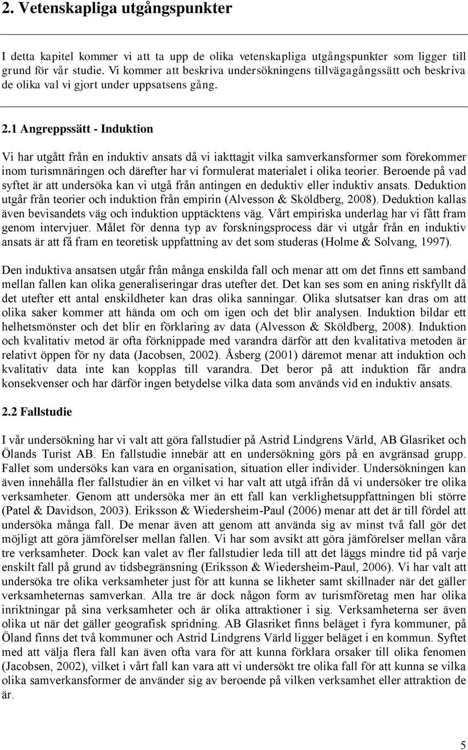 1 Angreppssätt - Induktion Vi har utgått från en induktiv ansats då vi iakttagit vilka samverkansformer som förekommer inom turismnäringen och därefter har vi formulerat materialet i olika teorier.