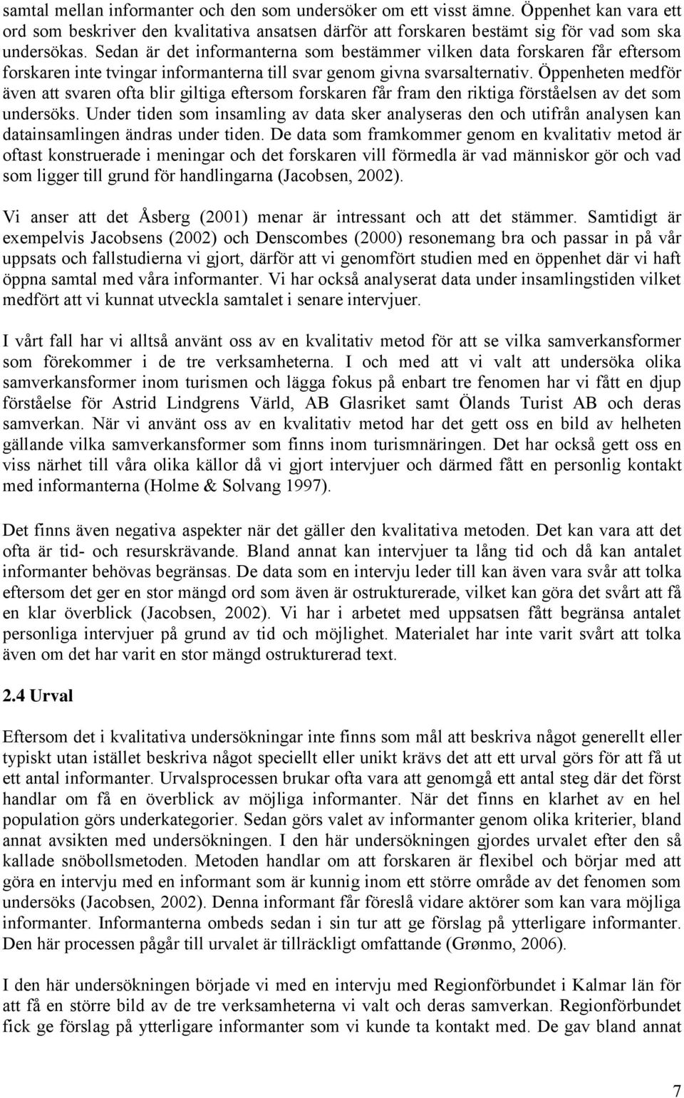 Öppenheten medför även att svaren ofta blir giltiga eftersom forskaren får fram den riktiga förståelsen av det som undersöks.