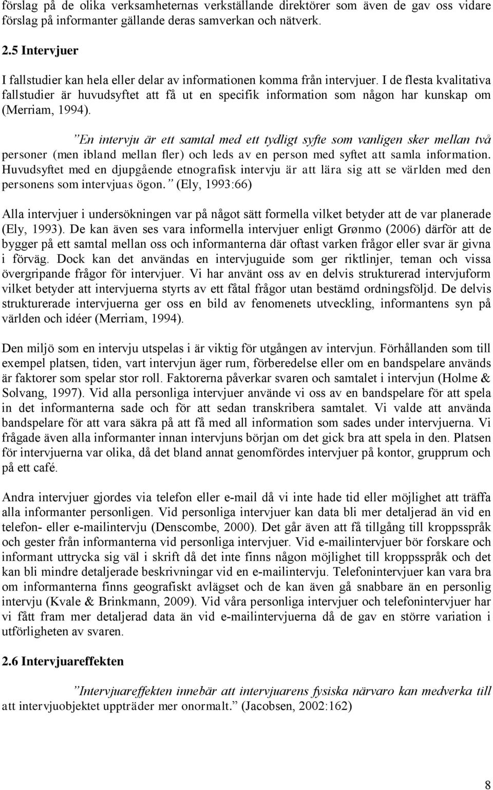 I de flesta kvalitativa fallstudier är huvudsyftet att få ut en specifik information som någon har kunskap om (Merriam, 1994).