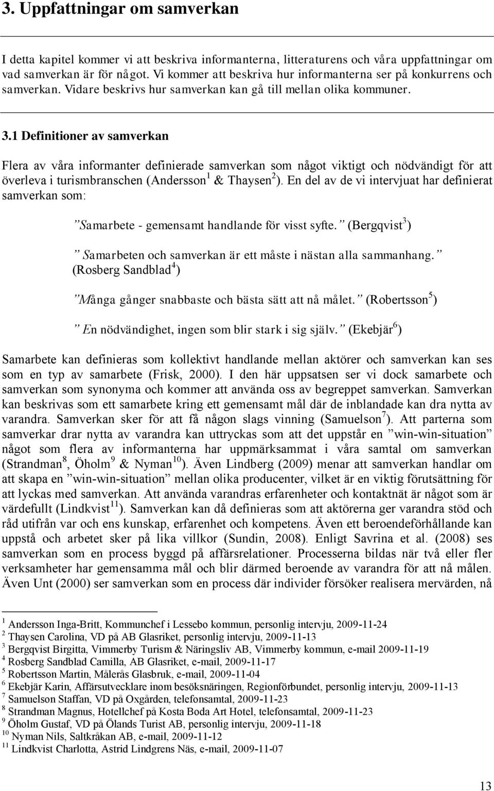 1 Definitioner av samverkan Flera av våra informanter definierade samverkan som något viktigt och nödvändigt för att överleva i turismbranschen (Andersson 1 & Thaysen 2 ).