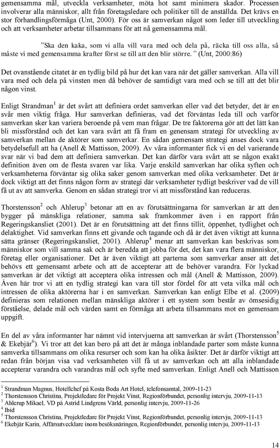 Ska den kaka, som vi alla vill vara med och dela på, räcka till oss alla, så måste vi med gemensamma krafter först se till att den blir större.