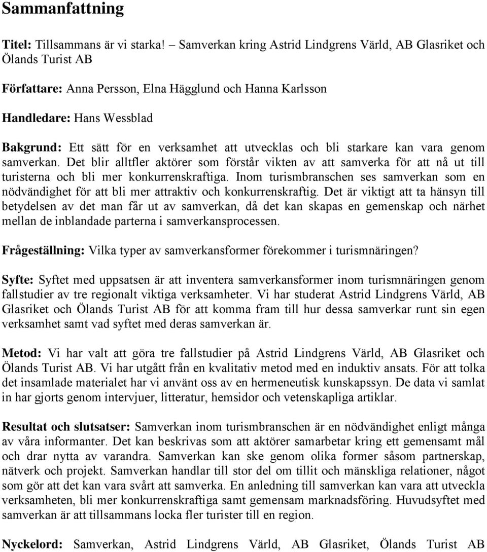 utvecklas och bli starkare kan vara genom samverkan. Det blir alltfler aktörer som förstår vikten av att samverka för att nå ut till turisterna och bli mer konkurrenskraftiga.