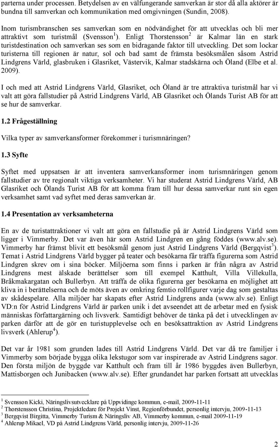 Enligt Thorstensson 2 är Kalmar län en stark turistdestination och samverkan ses som en bidragande faktor till utveckling.