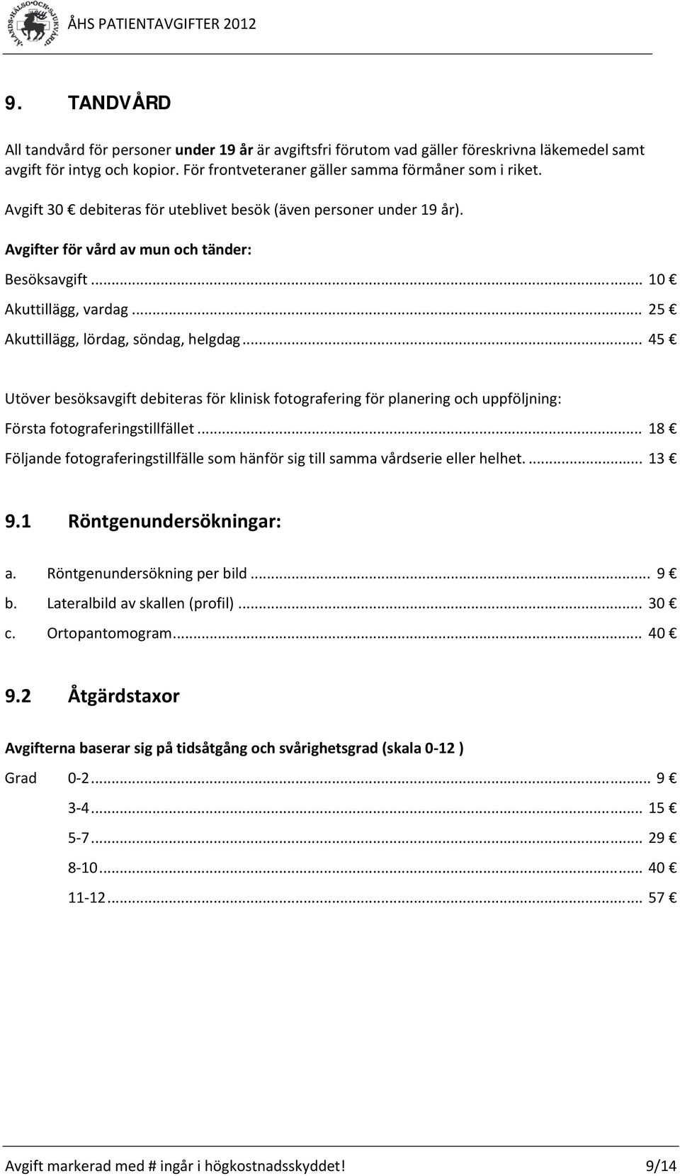 .. 45 Utöver besöksavgift debiteras för klinisk fotografering för planering och uppföljning: Första fotograferingstillfället.