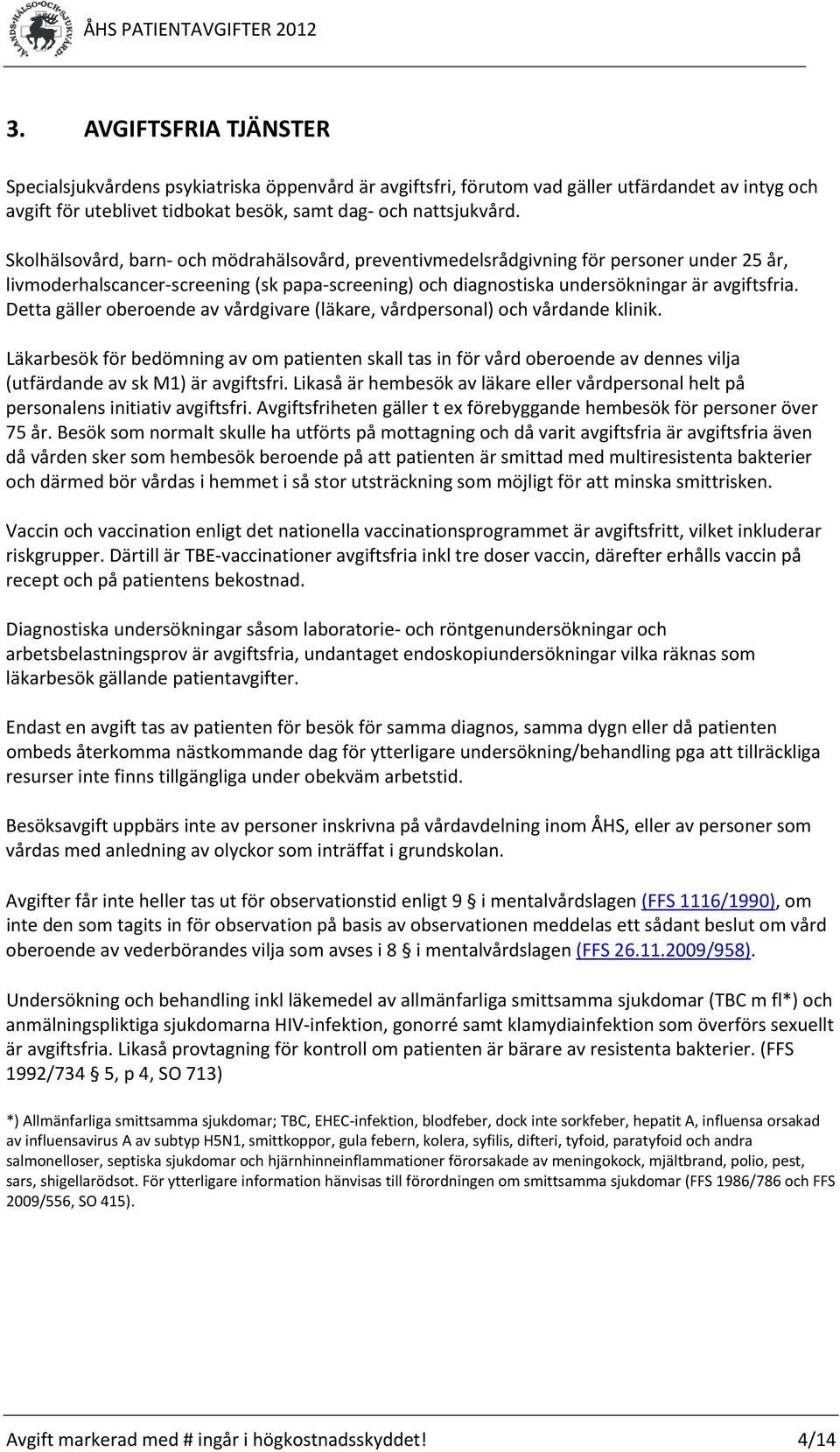 Detta gäller oberoende av vårdgivare (läkare, vårdpersonal) och vårdande klinik.