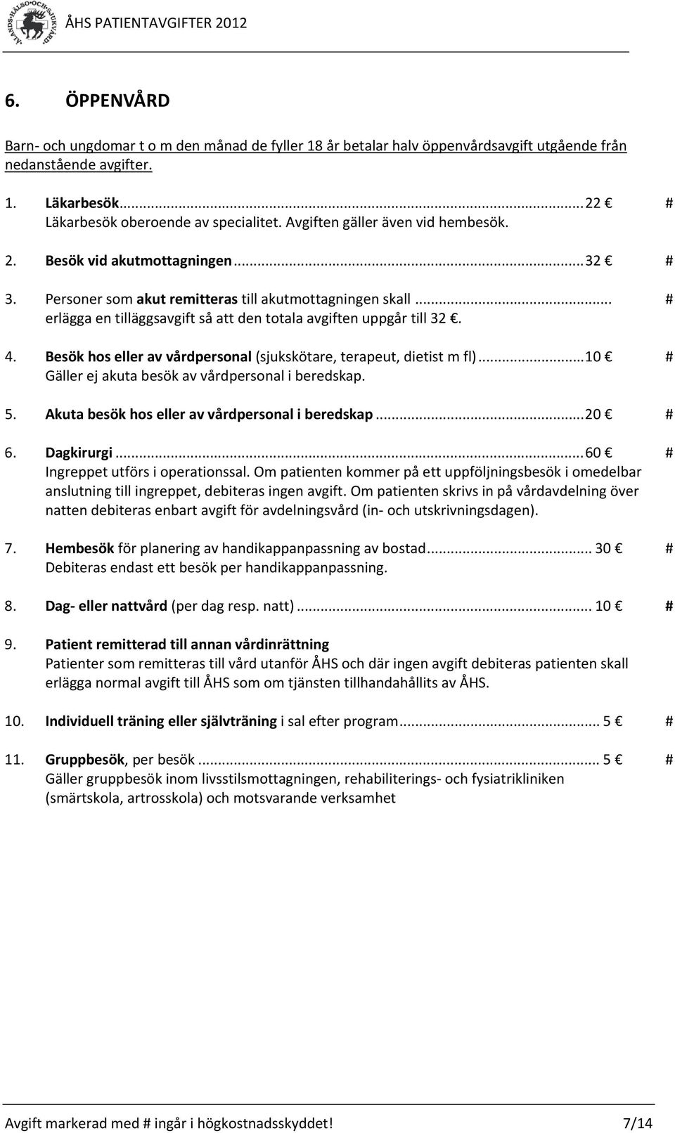 .. # erlägga en tilläggsavgift så att den totala avgiften uppgår till 32. 4. Besök hos eller av vårdpersonal (sjukskötare, terapeut, dietist m fl).