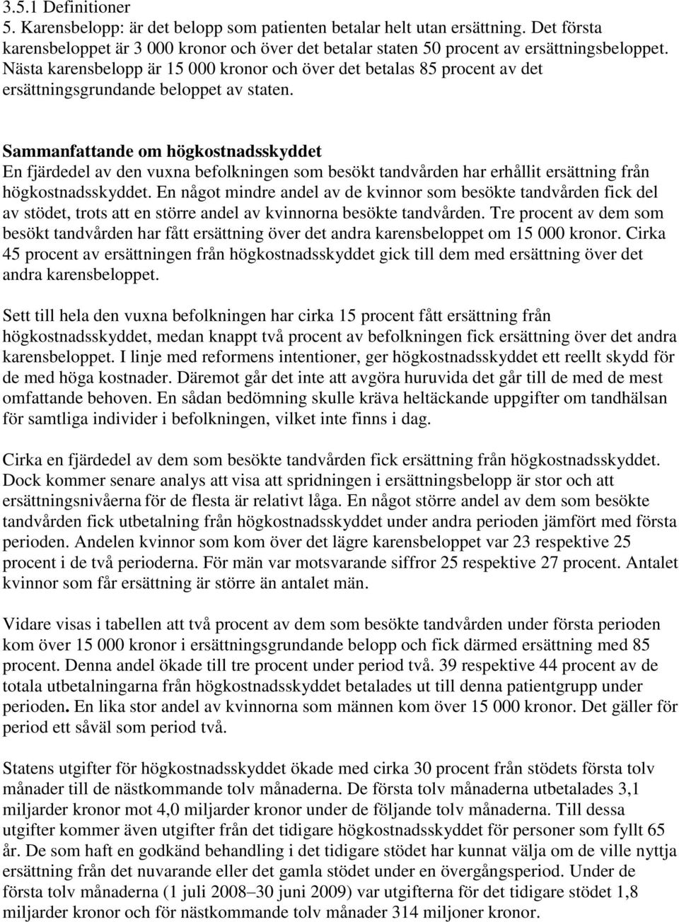 Sammanfattande om högkostnadsskyddet En fjärdedel av den vuxna befolkningen som besökt tandvården har erhållit ersättning från högkostnadsskyddet.