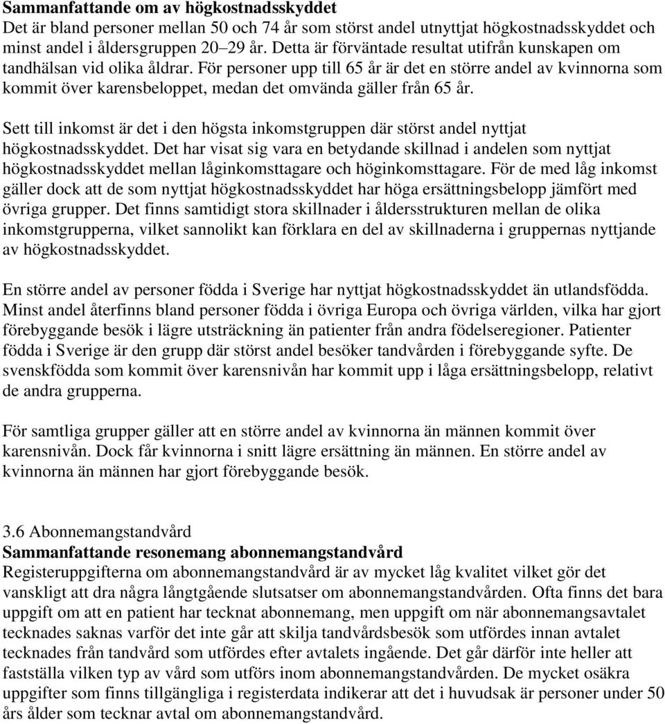 För personer upp till 65 år är det en större andel av kvinnorna som kommit över karensbeloppet, medan det omvända gäller från 65 år.