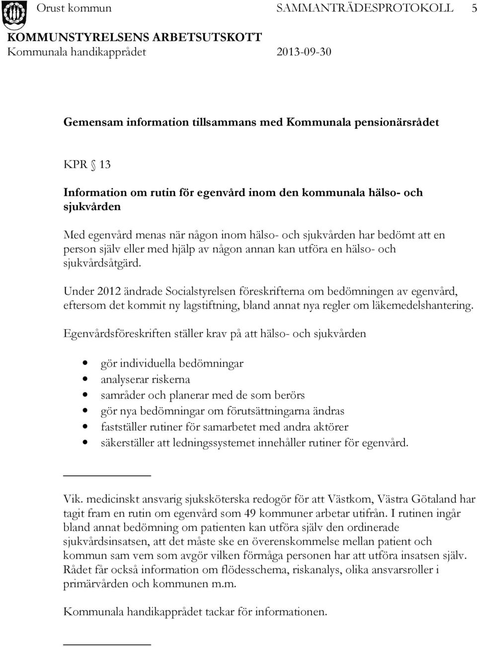 Under 2012 ändrade Socialstyrelsen föreskrifterna om bedömningen av egenvård, eftersom det kommit ny lagstiftning, bland annat nya regler om läkemedelshantering.