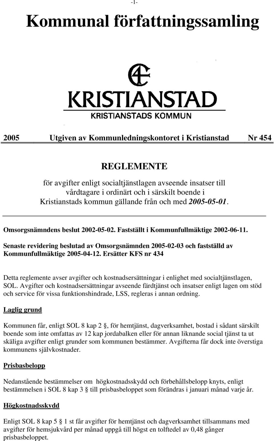 Senaste revidering beslutad av Omsorgsnämnden 2005-02-03 och fastställd av Kommunfullmäktige 2005-04-12.
