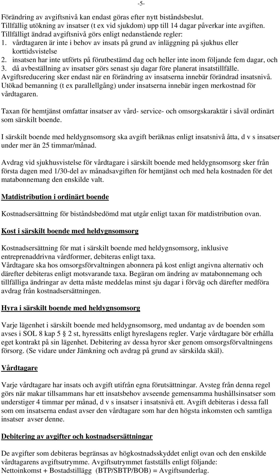 insatsen har inte utförts på förutbestämd dag och heller inte inom följande fem dagar, och 3. då avbeställning av insatser görs senast sju dagar före planerat insatstillfälle.