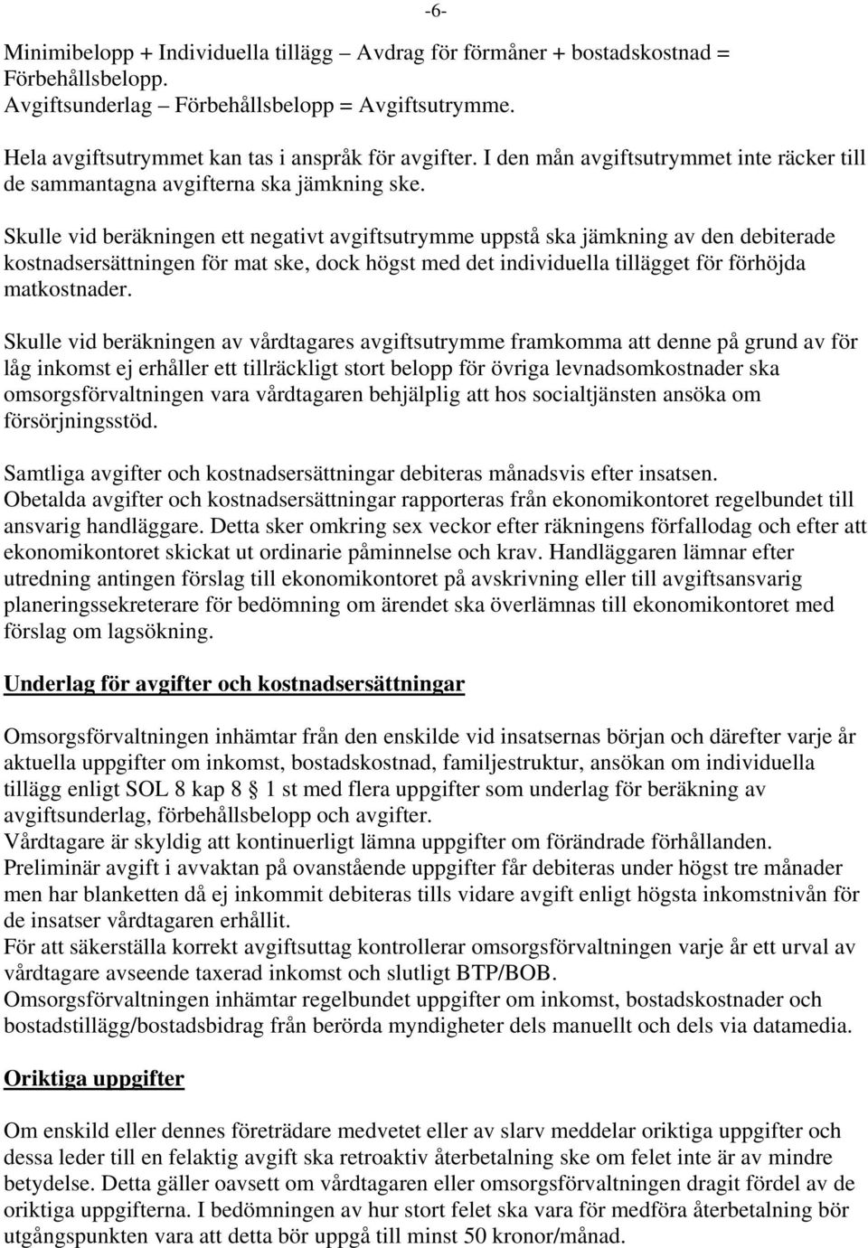 Skulle vid beräkningen ett negativt avgiftsutrymme uppstå ska jämkning av den debiterade kostnadsersättningen för mat ske, dock högst med det individuella tillägget för förhöjda matkostnader.