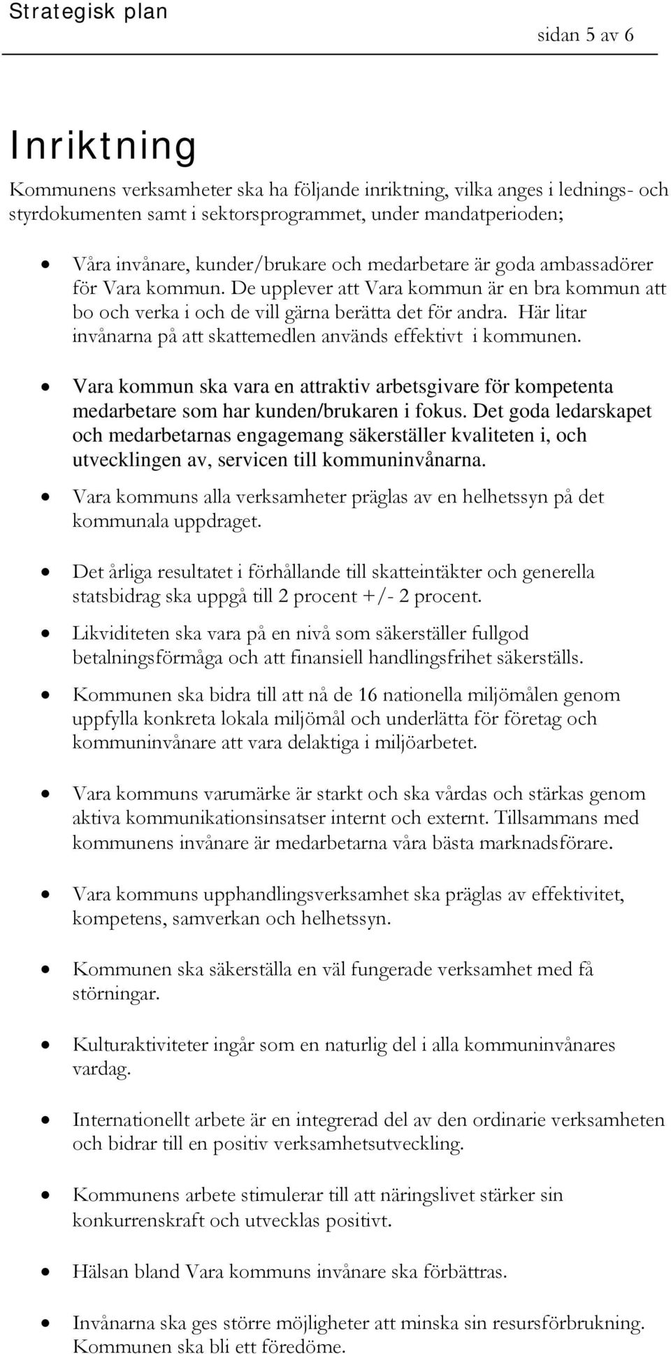 Här litar invånarna på att skattemedlen används effektivt i kommunen. Vara kommun ska vara en attraktiv arbetsgivare för kompetenta medarbetare som har kunden/brukaren i fokus.