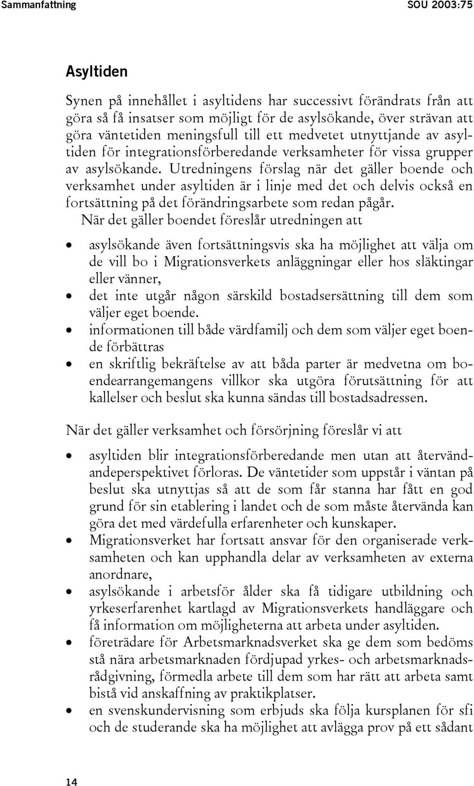 Utredningens förslag när det gäller boende och verksamhet under asyltiden är i linje med det och delvis också en fortsättning på det förändringsarbete som redan pågår.