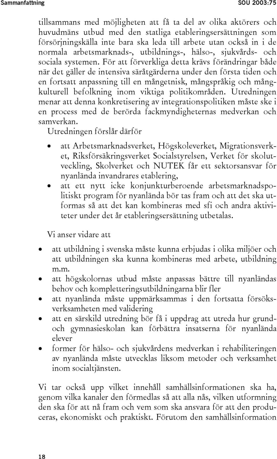 För att förverkliga detta krävs förändringar både när det gäller de intensiva säråtgärderna under den första tiden och en fortsatt anpassning till en mångetnisk, mångspråkig och mångkulturell