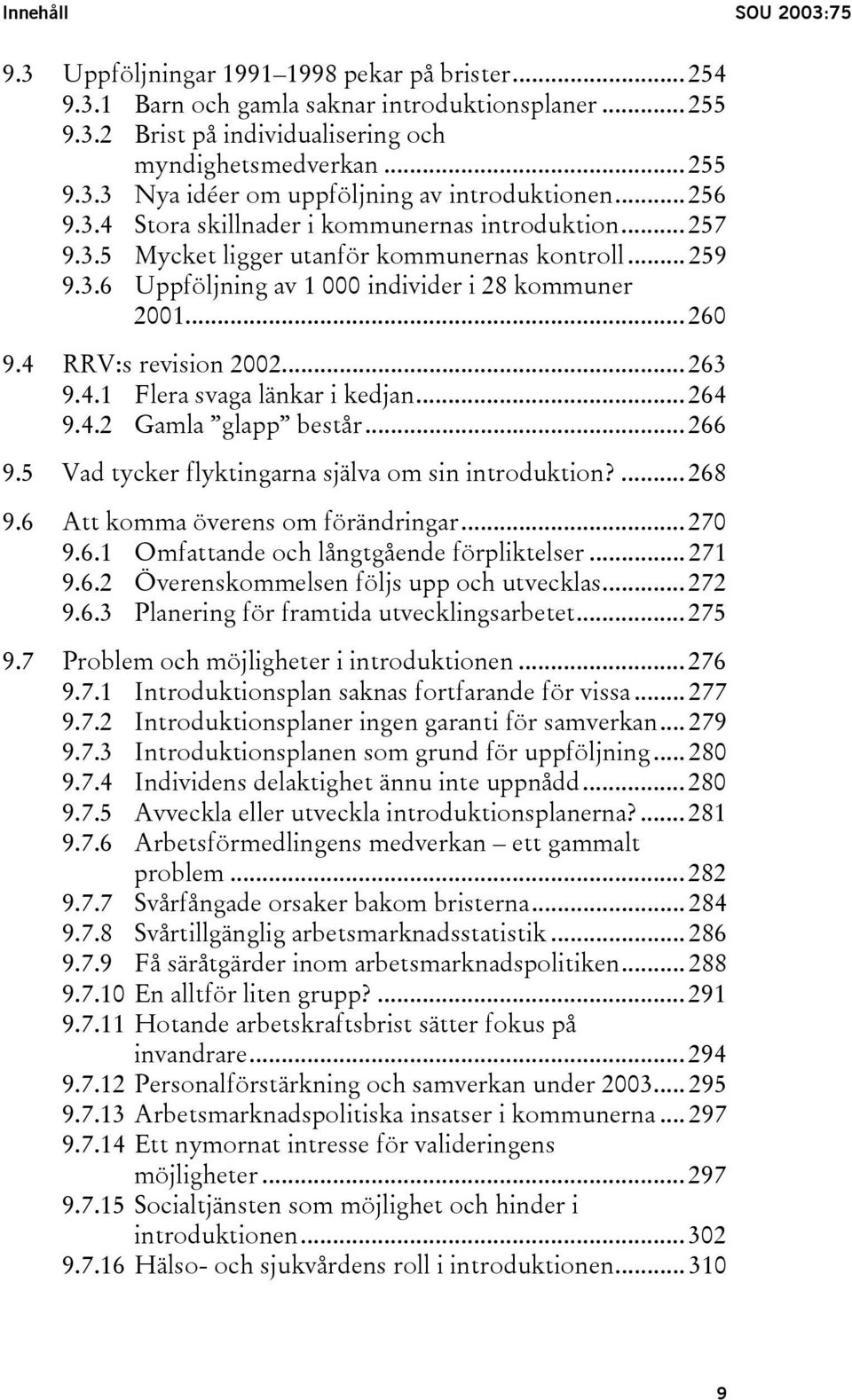 4 RRV:s revision 2002... 263 9.4.1 Flera svaga länkar i kedjan... 264 9.4.2 Gamla glapp består... 266 9.5 Vad tycker flyktingarna själva om sin introduktion?... 268 9.