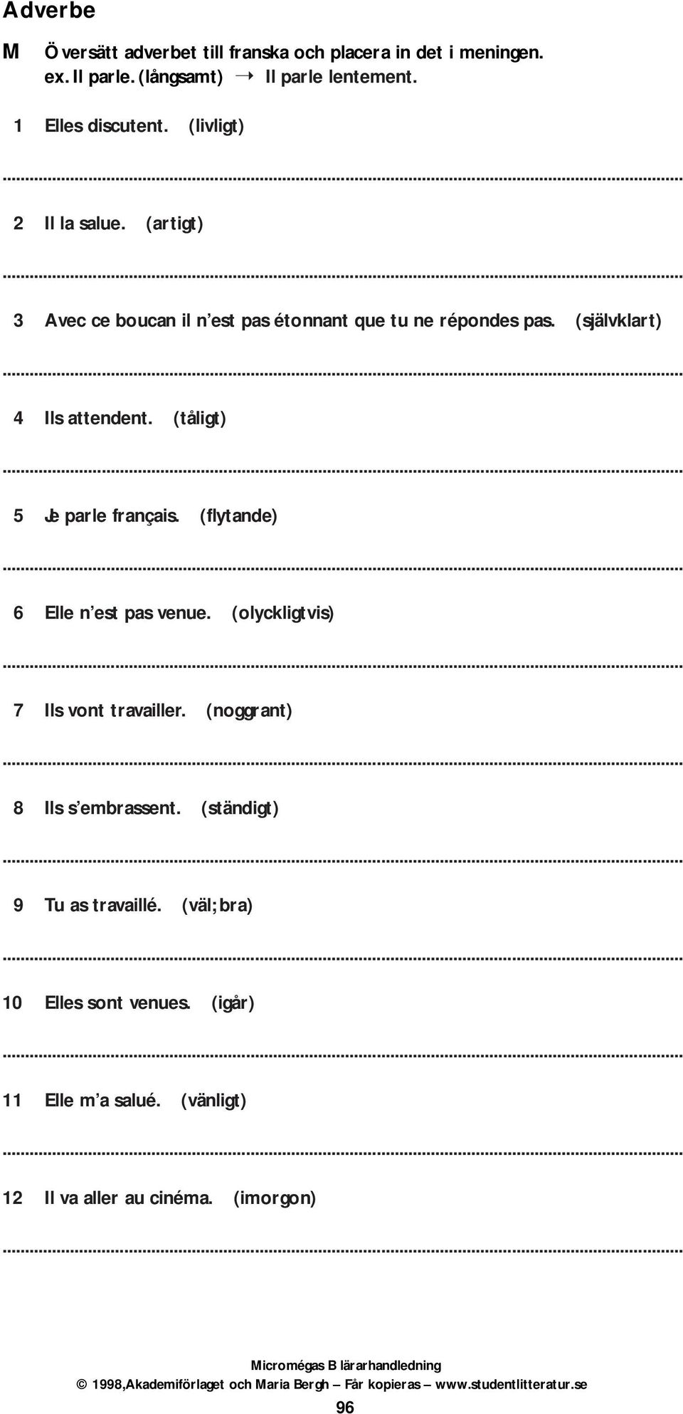 (självklart) 4 Ils attendent. (tåligt) 5 Je parle français. (flytande) 6 Elle n est pas venue. (olyckligtvis) 7 Ils vont travailler.