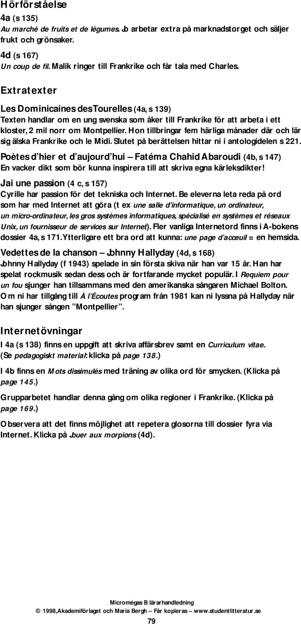 Extratexter Les Dominicaines des Tourelles (4a, s 139) Texten handlar om en ung svenska som åker till Frankrike för att arbeta i ett kloster, 2 mil norr om Montpellier.