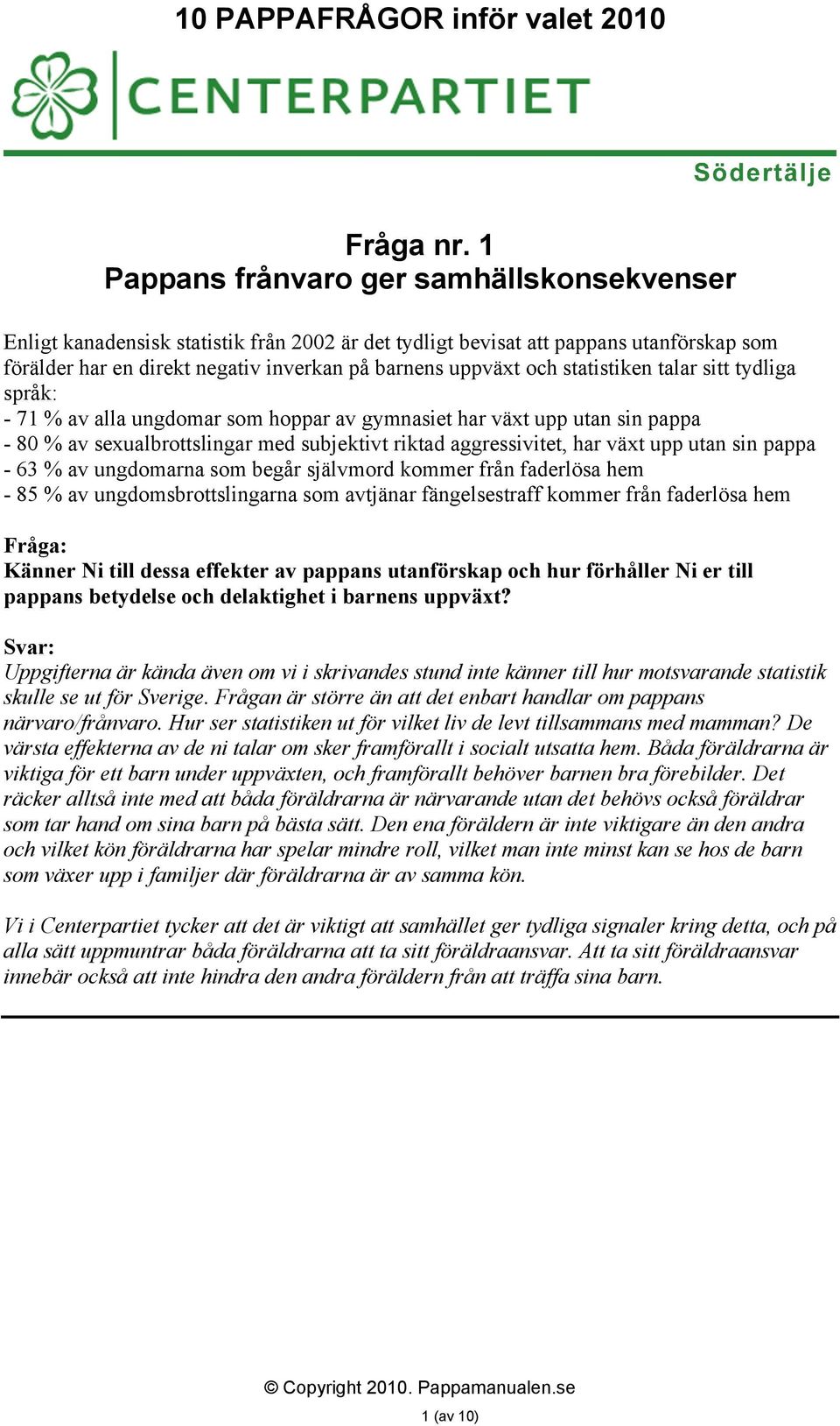 statistiken talar sitt tydliga språk: - 71 % av alla ungdomar som hoppar av gymnasiet har växt upp utan sin pappa - 80 % av sexualbrottslingar med subjektivt riktad aggressivitet, har växt upp utan