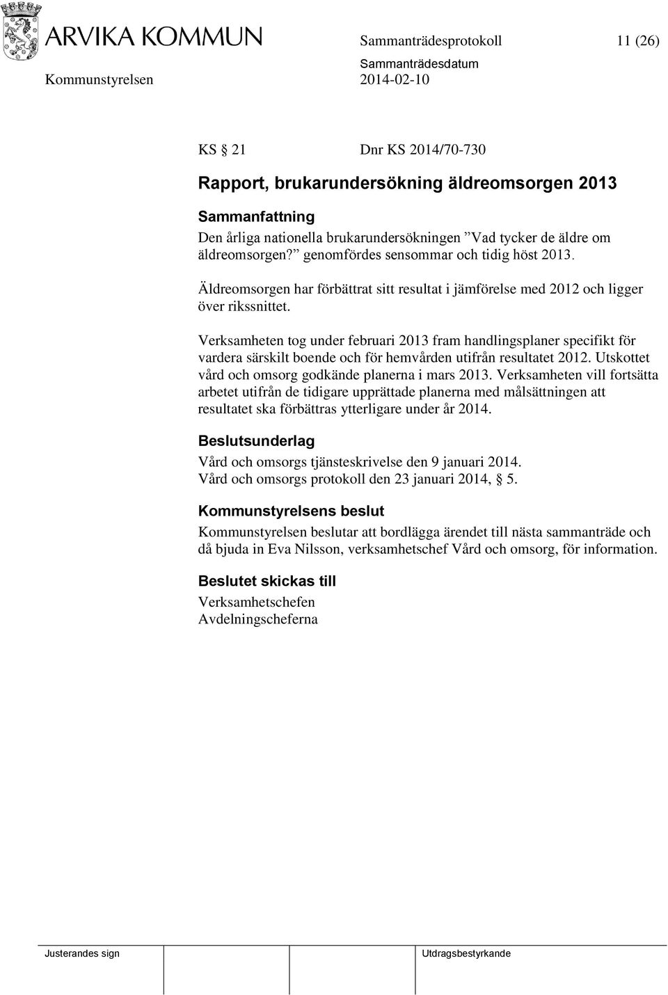 Verksamheten tog under februari 2013 fram handlingsplaner specifikt för vardera särskilt boende och för hemvården utifrån resultatet 2012. Utskottet vård och omsorg godkände planerna i mars 2013.