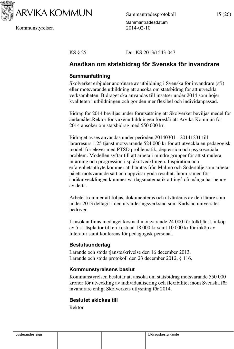 Bidrag för 2014 beviljas under förutsättning att Skolverket beviljas medel för ändamålet.rektor för vuxenutbildningen föreslår att Arvika Kommun för 2014 ansöker om statsbidrag med 550 000 kr.