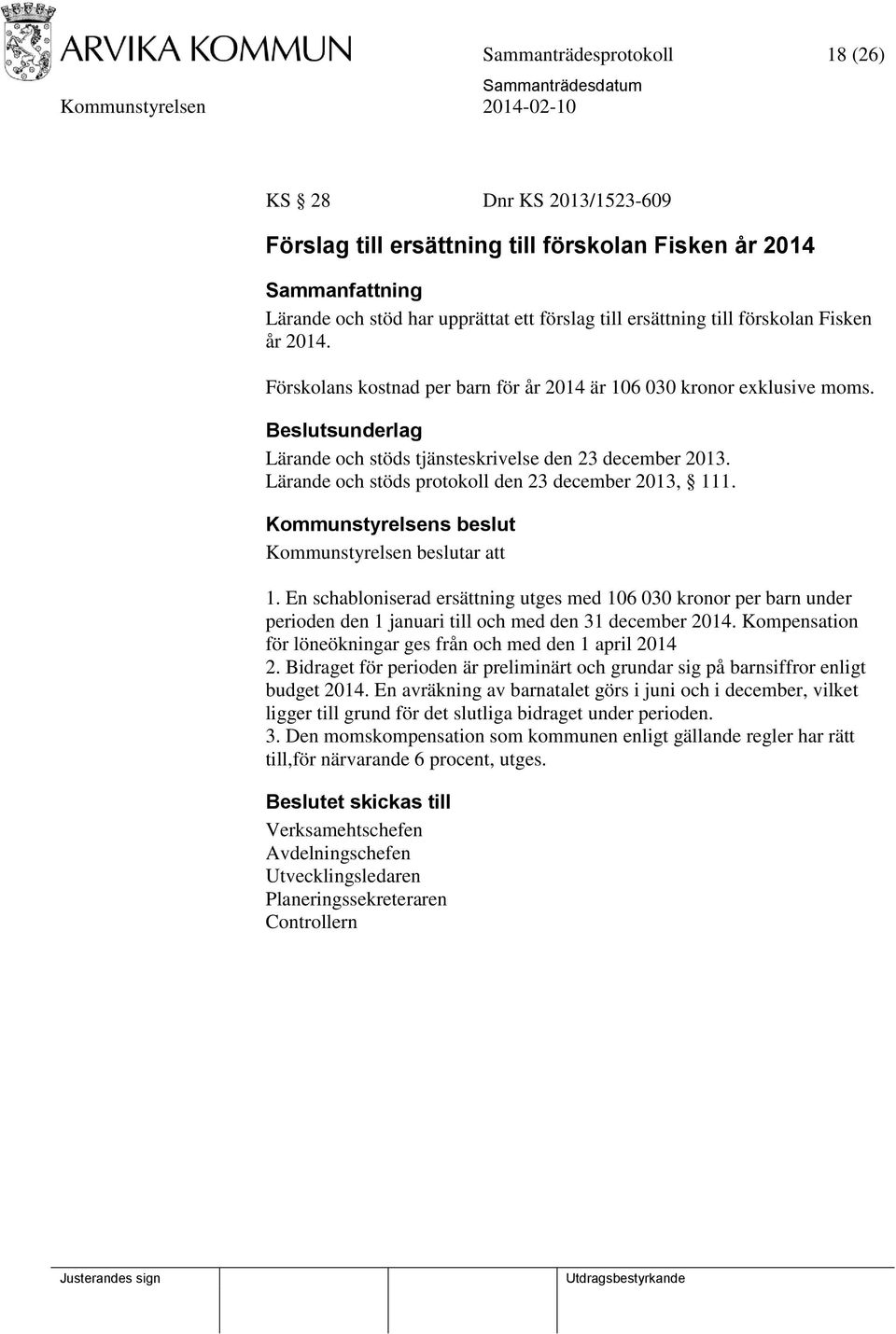 Kommunstyrelsen beslutar att 1. En schabloniserad ersättning utges med 106 030 kronor per barn under perioden den 1 januari till och med den 31 december 2014.