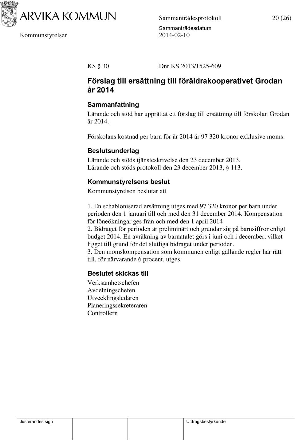 Kommunstyrelsen beslutar att 1. En schabloniserad ersättning utges med 97 320 kronor per barn under perioden den 1 januari till och med den 31 december 2014.