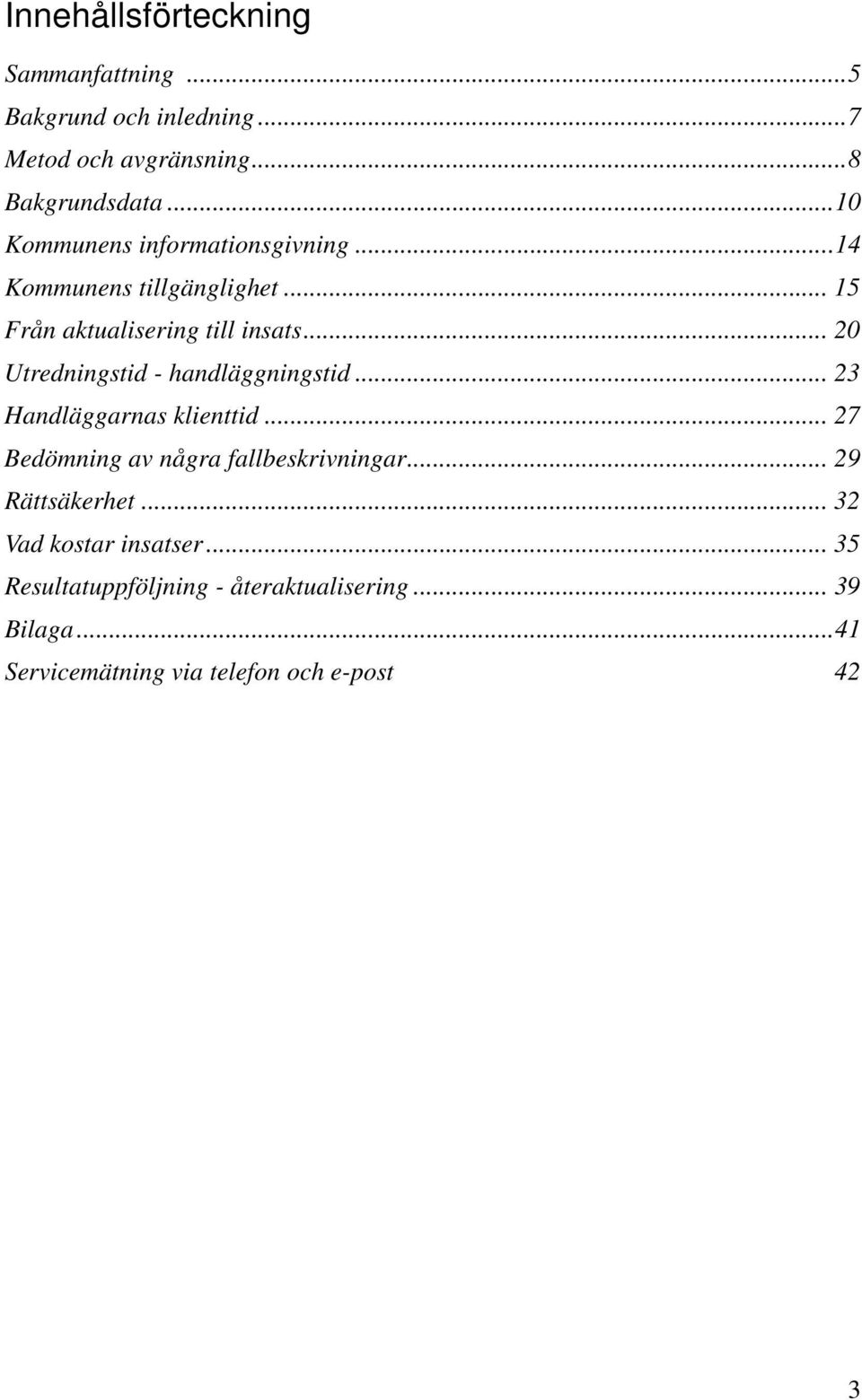 .. 20 Utredningstid - handläggningstid... 23 Handläggarnas klienttid... 27 Bedömning av några fallbeskrivningar.