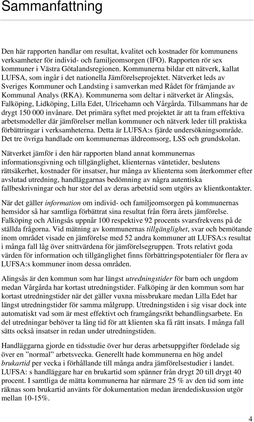 Nätverket leds av Sveriges Kommuner och Landsting i samverkan med Rådet för främjande av Kommunal Analys (RKA).