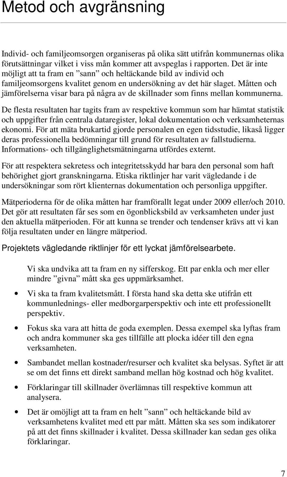 Måtten och jämförelserna visar bara på några av de skillnader som finns mellan kommunerna.