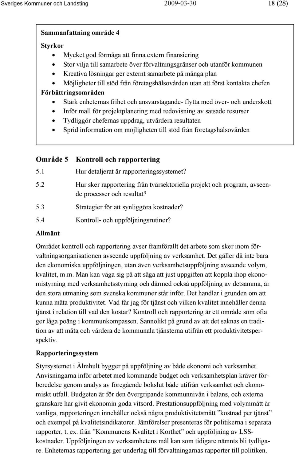 ansvarstagande- flytta med över- och underskott Inför mall för projektplanering med redovisning av satsade resurser Tydliggör chefernas uppdrag, utvärdera resultaten Sprid information om möjligheten