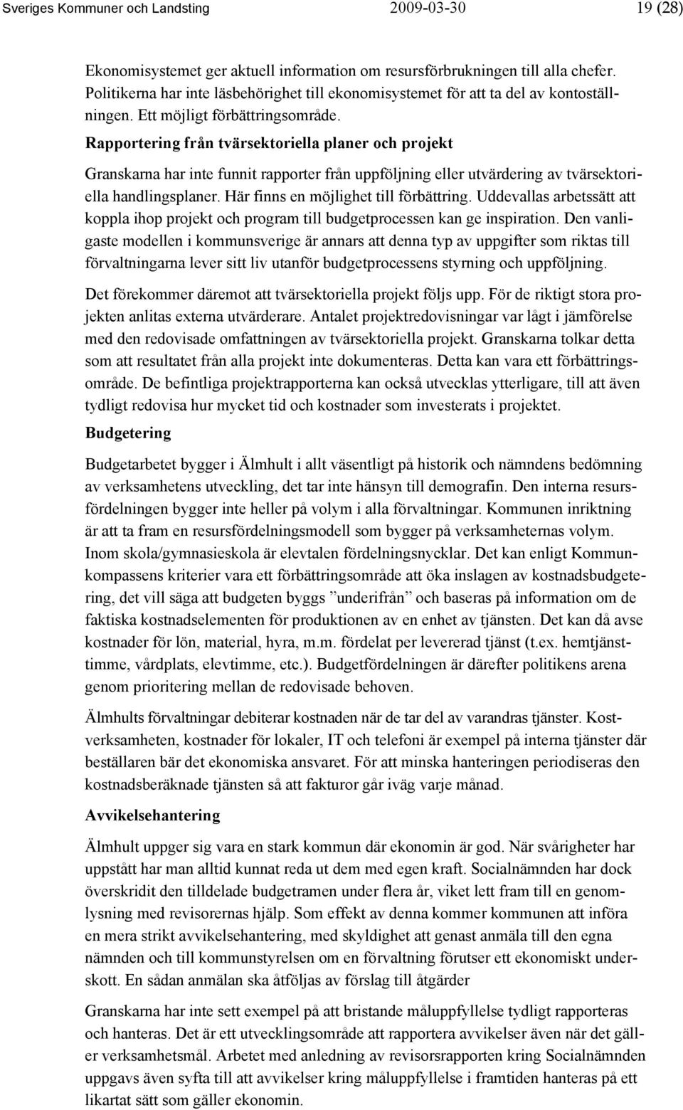 Rapportering från tvärsektoriella planer och projekt Granskarna har inte funnit rapporter från uppföljning eller utvärdering av tvärsektoriella handlingsplaner.