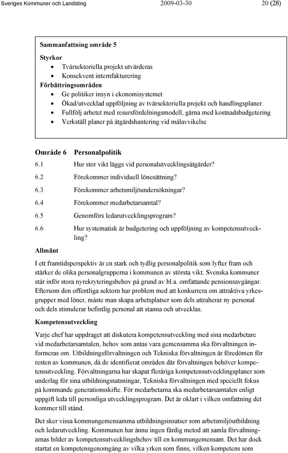 Fullfölj arbetet med resursfördelningsmodell, gärna med kostnadsbudgetering Verkställ planer på åtgärdshantering vid målavvikelse Område 6 Personalpolitik 6.