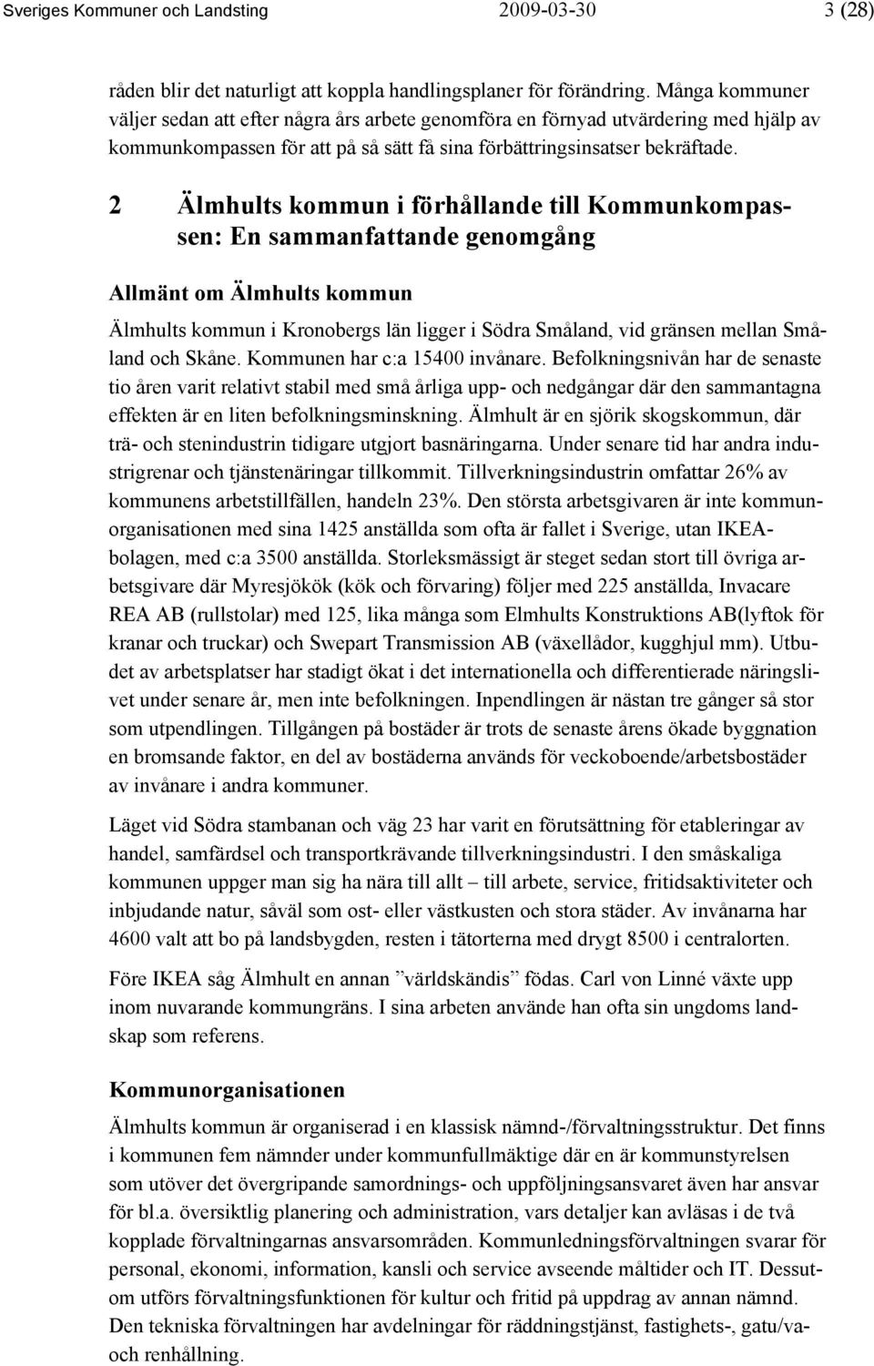 2 Älmhults kommun i förhållande till Kommunkompassen: En sammanfattande genomgång Allmänt om Älmhults kommun Älmhults kommun i Kronobergs län ligger i Södra Småland, vid gränsen mellan Småland och