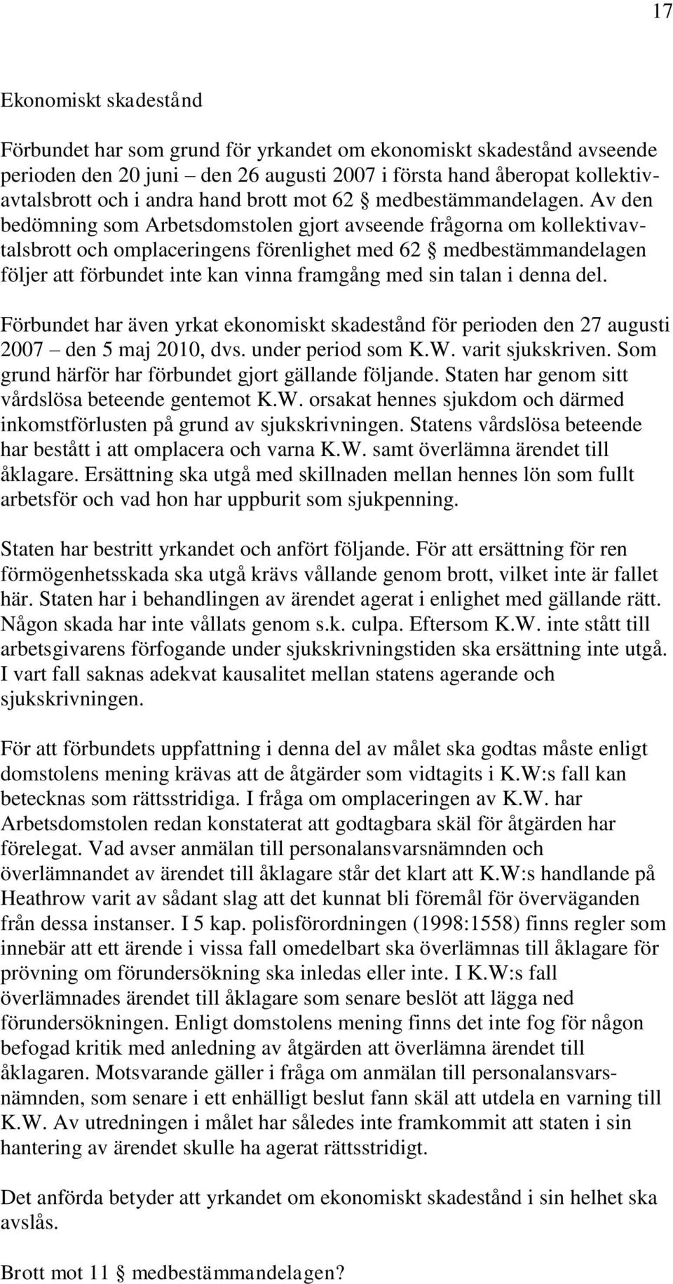 Av den bedömning som Arbetsdomstolen gjort avseende frågorna om kollektivavtalsbrott och omplaceringens förenlighet med 62 medbestämmandelagen följer att förbundet inte kan vinna framgång med sin