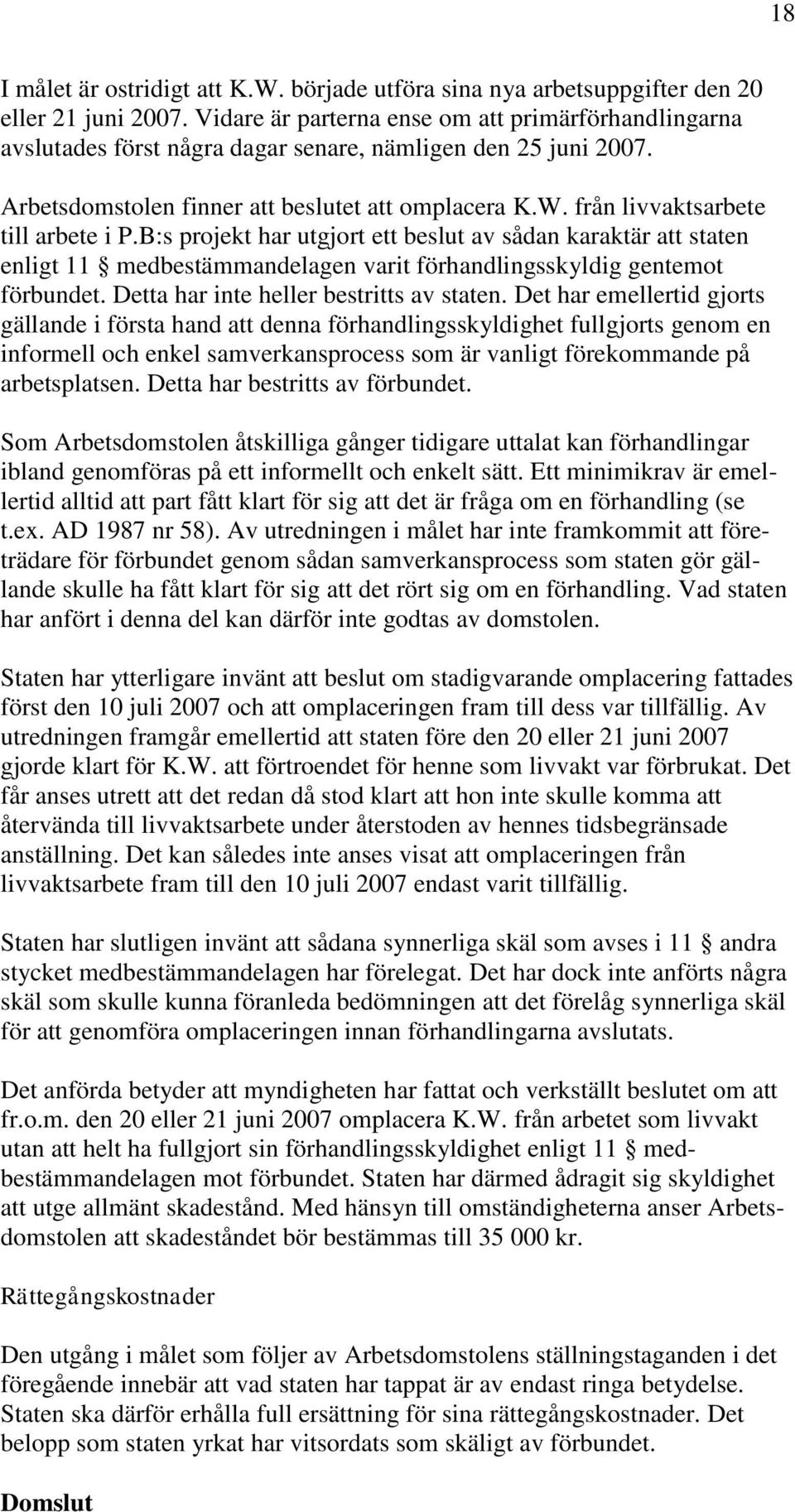 från livvaktsarbete till arbete i P.B:s projekt har utgjort ett beslut av sådan karaktär att staten enligt 11 medbestämmandelagen varit förhandlingsskyldig gentemot förbundet.