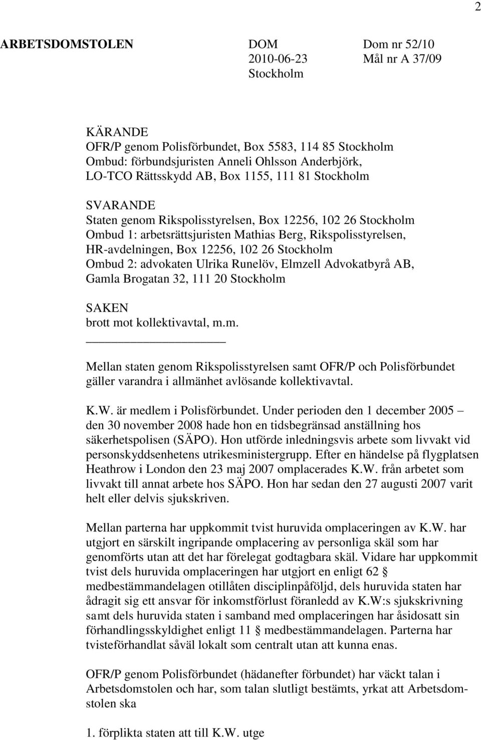 12256, 102 26 Stockholm Ombud 2: advokaten Ulrika Runelöv, Elmzell Advokatbyrå AB, Gamla Brogatan 32, 111 20 Stockholm SAKEN brott mot kollektivavtal, m.m. Mellan staten genom Rikspolisstyrelsen samt OFR/P och Polisförbundet gäller varandra i allmänhet avlösande kollektivavtal.