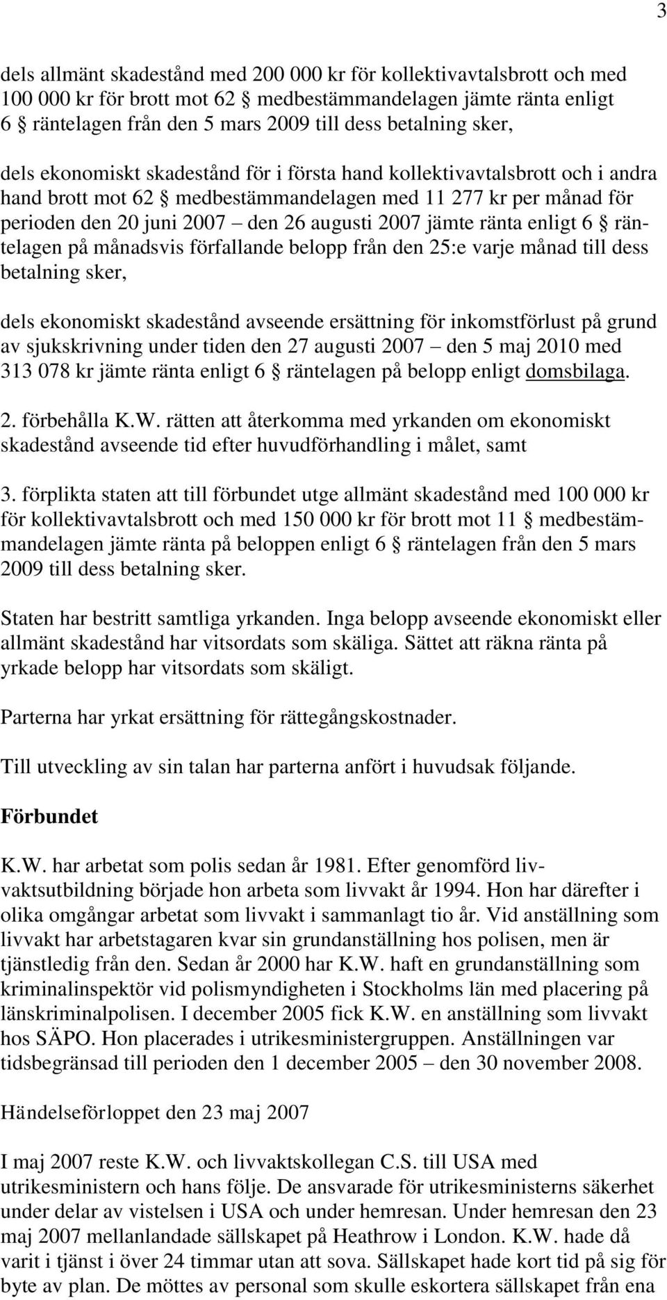 jämte ränta enligt 6 räntelagen på månadsvis förfallande belopp från den 25:e varje månad till dess betalning sker, dels ekonomiskt skadestånd avseende ersättning för inkomstförlust på grund av