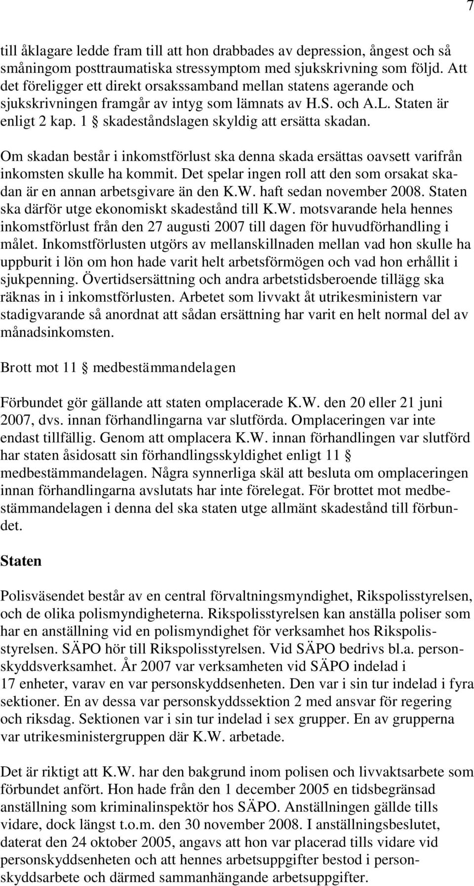 1 skadeståndslagen skyldig att ersätta skadan. Om skadan består i inkomstförlust ska denna skada ersättas oavsett varifrån inkomsten skulle ha kommit.