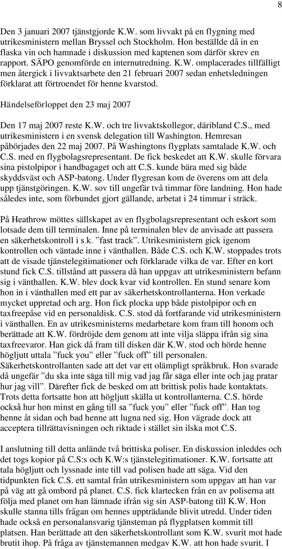 omplacerades tillfälligt men återgick i livvaktsarbete den 21 februari 2007 sedan enhetsledningen förklarat att förtroendet för henne kvarstod.