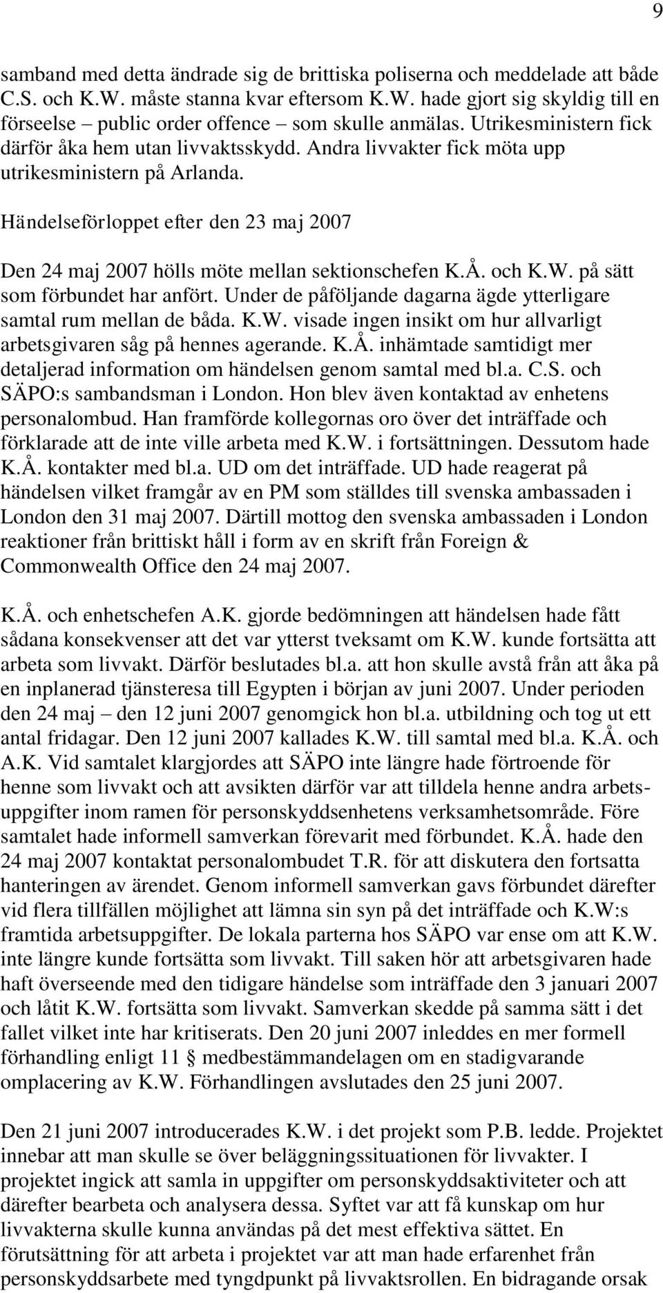 Händelseförloppet efter den 23 maj 2007 Den 24 maj 2007 hölls möte mellan sektionschefen K.Å. och K.W. på sätt som förbundet har anfört.